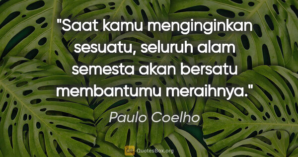 Paulo Coelho quote: "Saat kamu menginginkan sesuatu, seluruh alam semesta akan..."