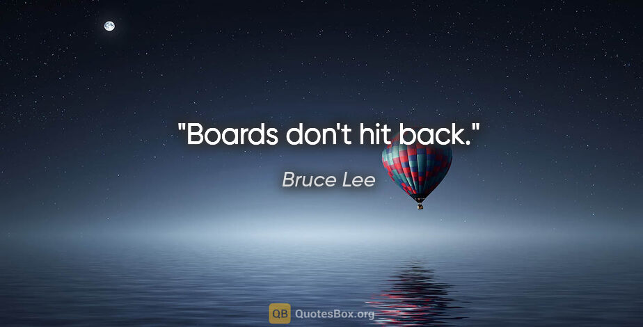 Bruce Lee quote: "Boards don't hit back."