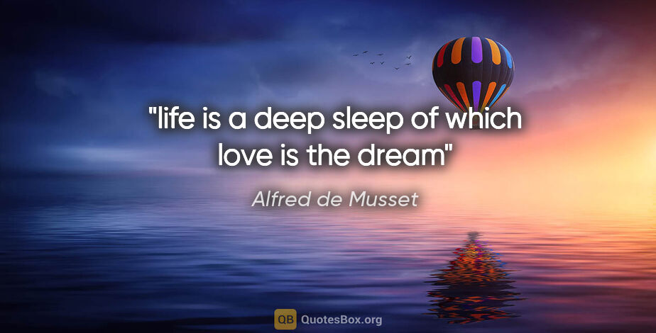 Alfred de Musset quote: "life is a deep sleep of which love is the dream"