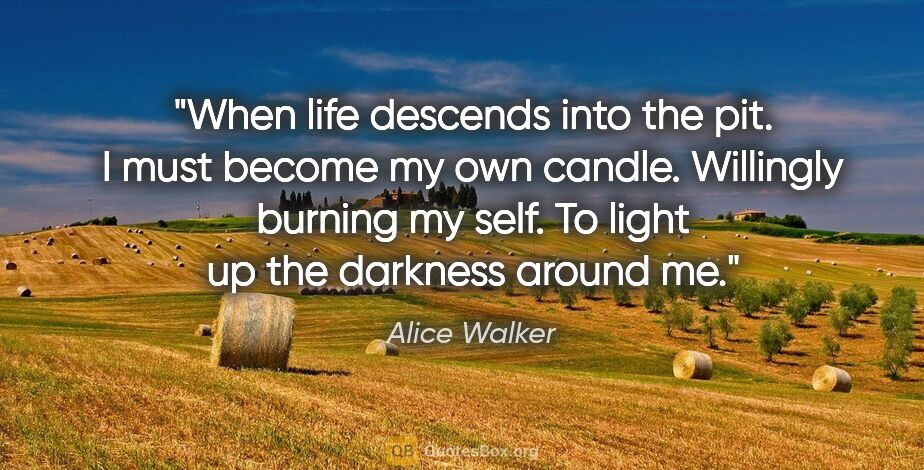 Alice Walker quote: "When life descends into the pit. I must become my own candle...."