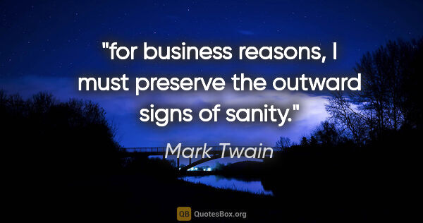 Mark Twain quote: "for business reasons, I must preserve the outward signs of..."