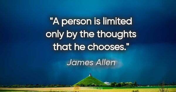 James Allen quote: "A person is limited only by the thoughts that he chooses."