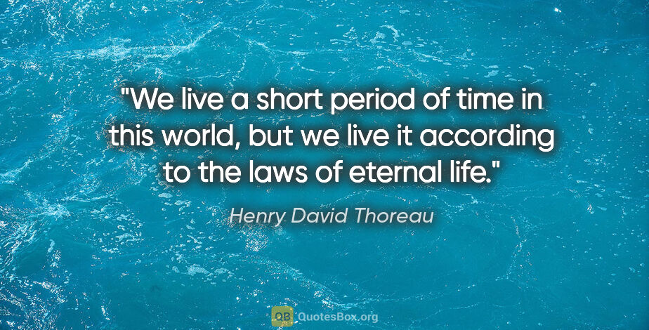 Henry David Thoreau quote: "We live a short period of time in this world, but we live it..."