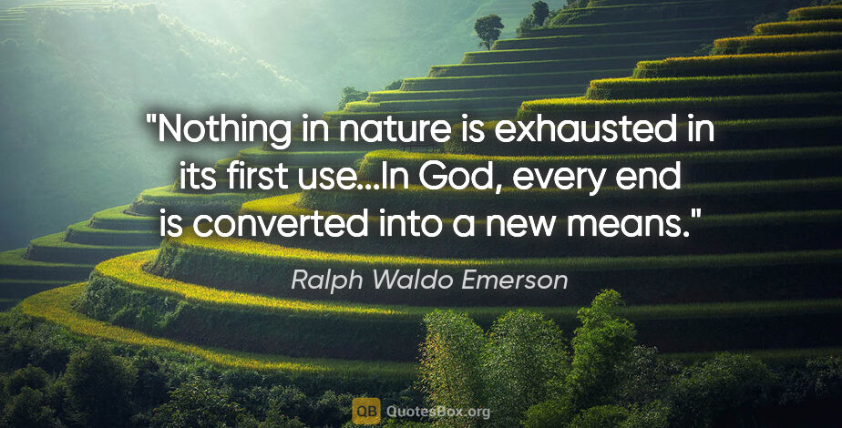 Ralph Waldo Emerson quote: "Nothing in nature is exhausted in its first use...In God,..."