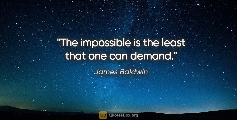 James Baldwin quote: "The impossible is the least that one can demand."