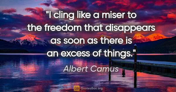 Albert Camus quote: "I cling like a miser to the freedom that disappears as soon as..."