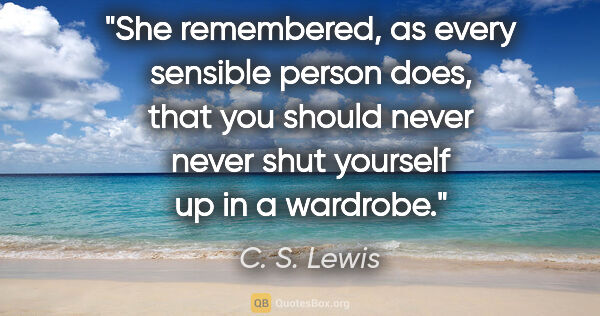 C. S. Lewis quote: "She remembered, as every sensible person does, that you should..."