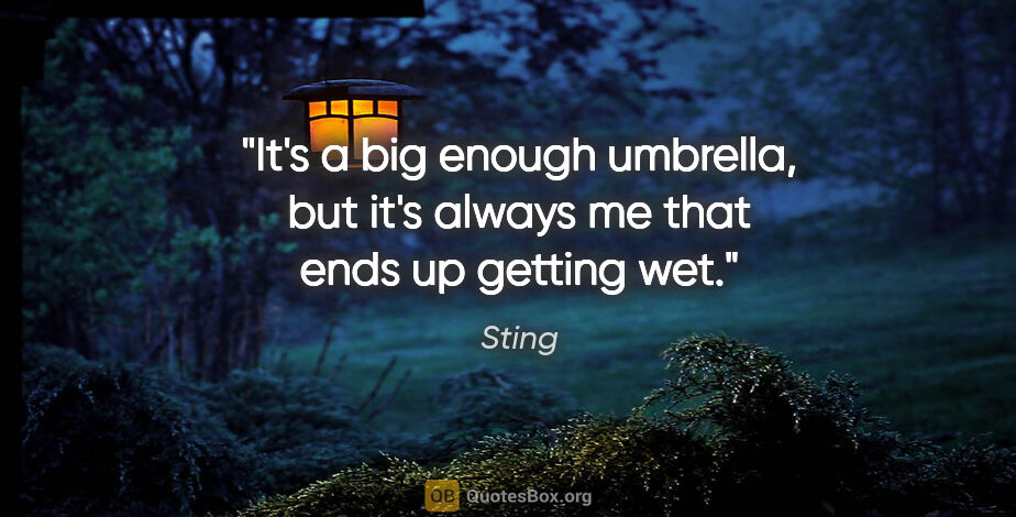 Sting quote: "It's a big enough umbrella, but it's always me that ends up..."