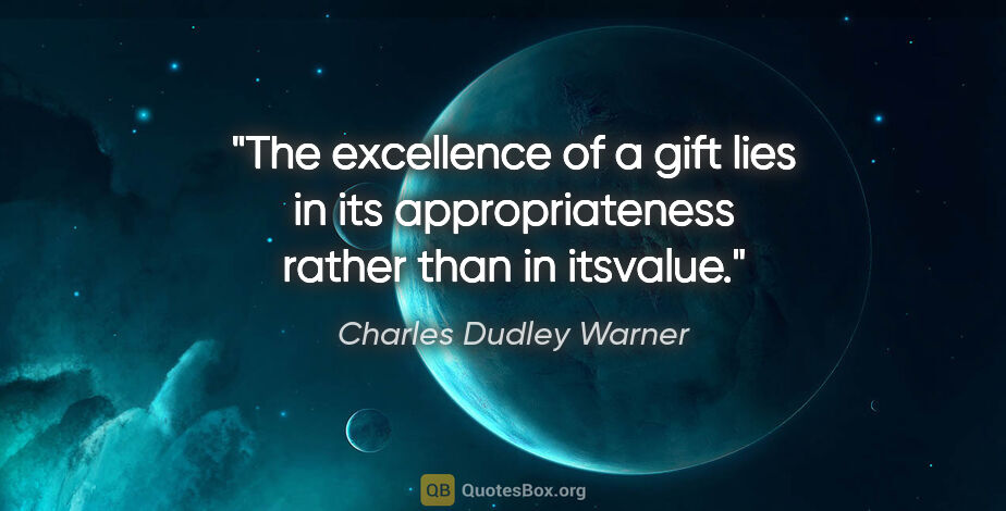 Charles Dudley Warner quote: "The excellence of a gift lies in its appropriateness rather..."