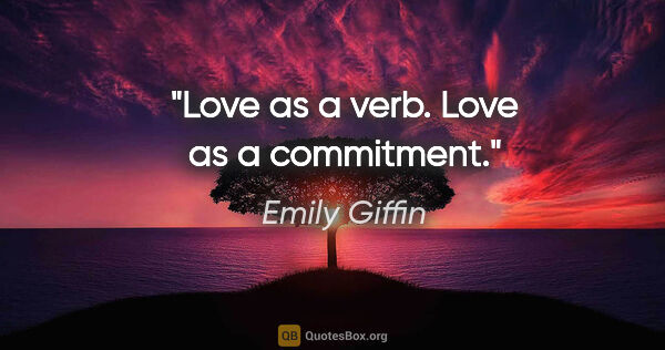 Emily Giffin quote: "Love as a verb. Love as a commitment."
