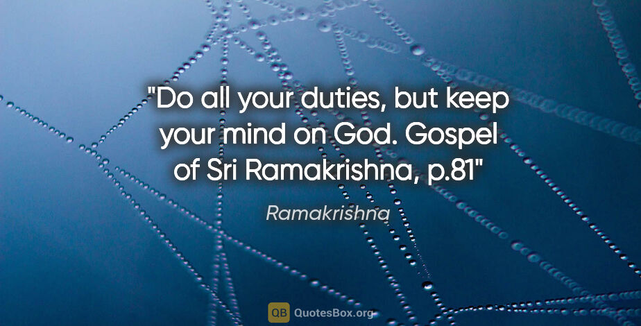 Ramakrishna quote: "Do all your duties, but keep your mind on God. Gospel of Sri..."