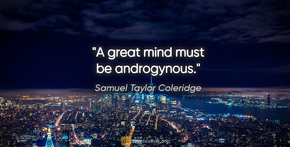 Samuel Taylor Coleridge quote: "A great mind must be androgynous."
