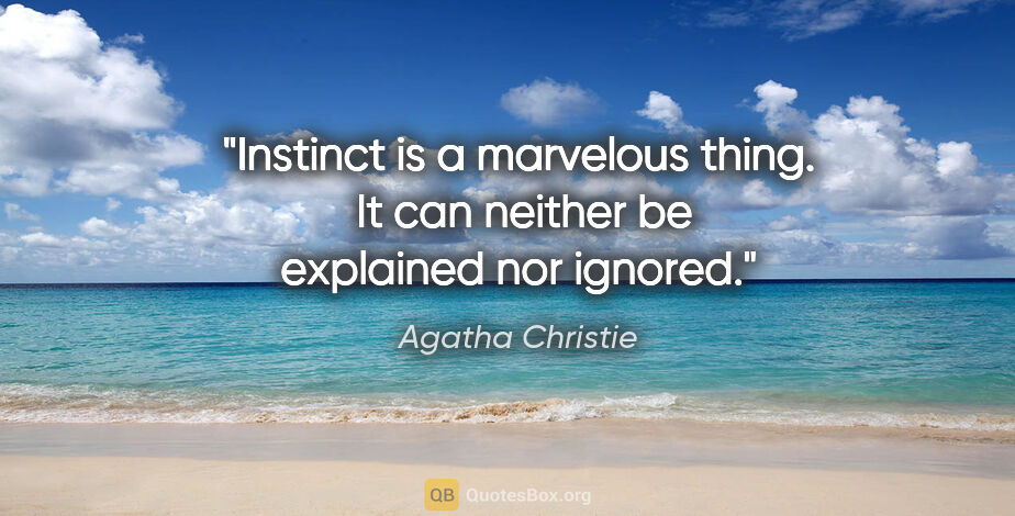 Agatha Christie quote: "Instinct is a marvelous thing.  It can neither be explained..."