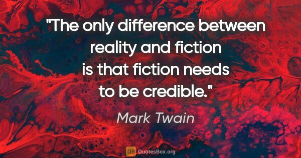 Mark Twain quote: "The only difference between reality and fiction is that..."