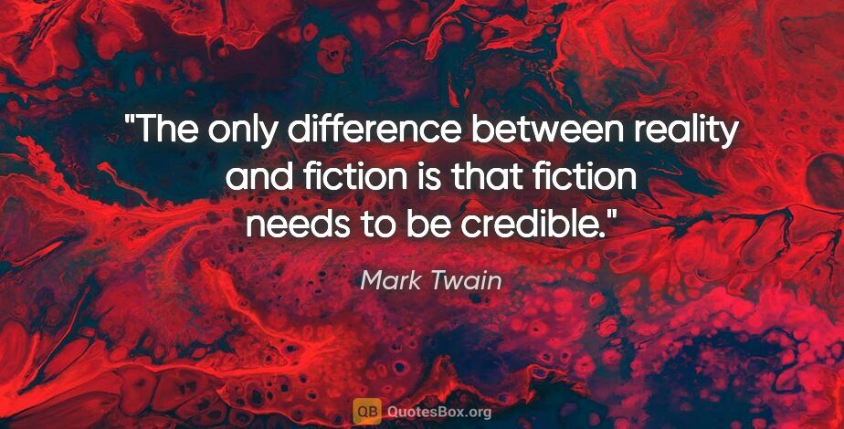 Mark Twain quote: "The only difference between reality and fiction is that..."