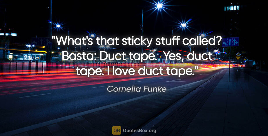 Cornelia Funke quote: "What's that sticky stuff called?

Basta: Duct tape. 
Yes, duct..."