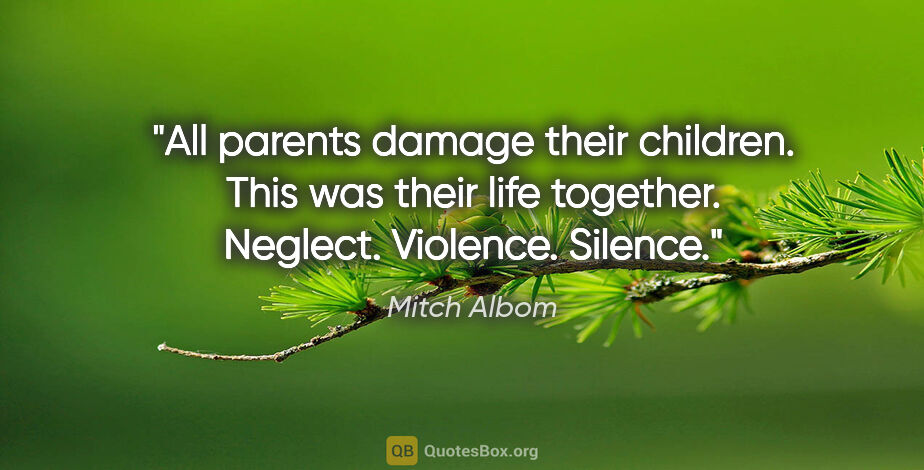 Mitch Albom quote: "All parents damage their children. This was their life..."