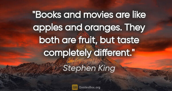 Stephen King quote: "Books and movies are like apples and oranges. They both are..."