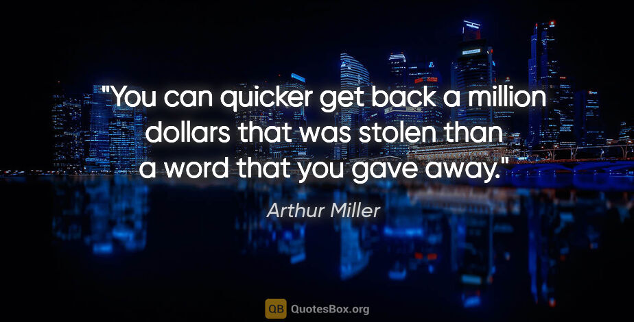 Arthur Miller quote: "You can quicker get back a million dollars that was stolen..."