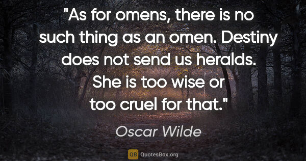 Oscar Wilde quote: "As for omens, there is no such thing as an omen. Destiny does..."