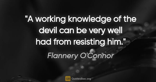 Flannery O'Connor quote: "A working knowledge of the devil can be very well had from..."