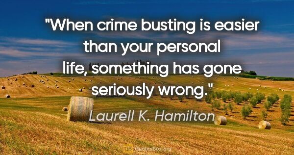 Laurell K. Hamilton quote: "When crime busting is easier than your personal life,..."