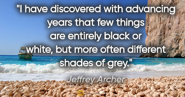 Jeffrey Archer quote: "I have discovered with advancing years that few things are..."