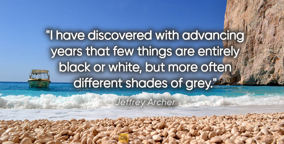Jeffrey Archer quote: "I have discovered with advancing years that few things are..."