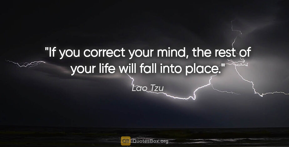 Lao Tzu quote: "If you correct your mind, the rest of your life will fall into..."