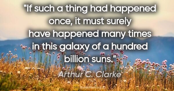 Arthur C. Clarke quote: "If such a thing had happened once, it must surely have..."
