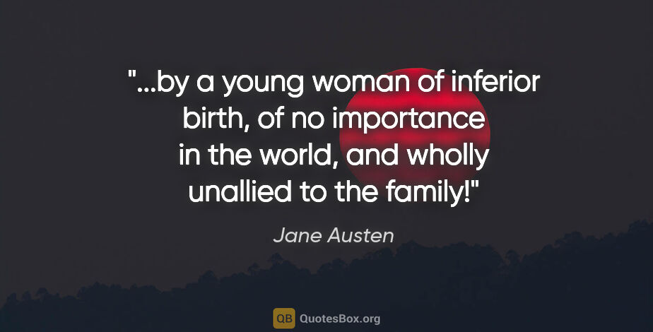 Jane Austen quote: "by a young woman of inferior birth, of no importance in the..."