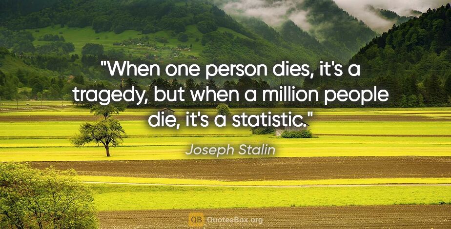 Joseph Stalin quote: "When one person dies, it's a tragedy, but when a million..."