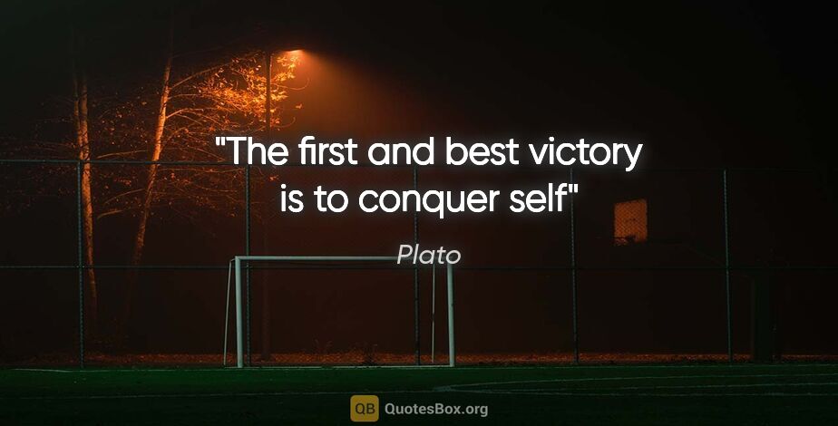 Plato quote: "The first and best victory is to conquer self"