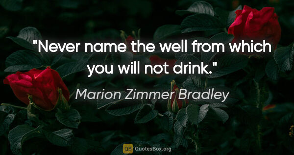 Marion Zimmer Bradley quote: "Never name the well from which you will not drink."