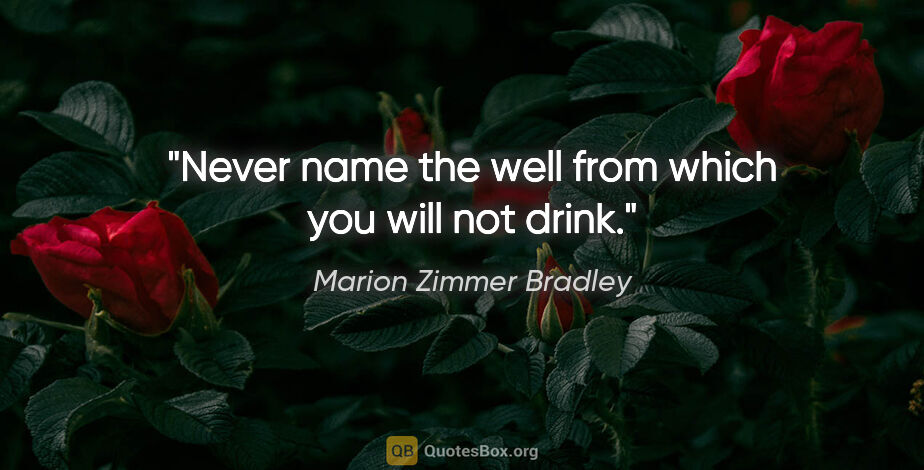 Marion Zimmer Bradley quote: "Never name the well from which you will not drink."
