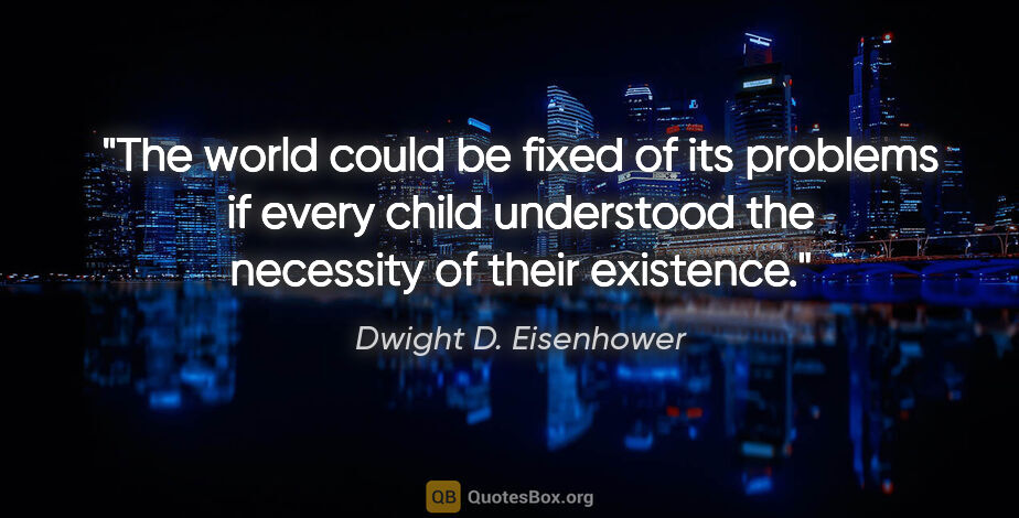 Dwight D. Eisenhower quote: "The world could be fixed of its problems if every child..."