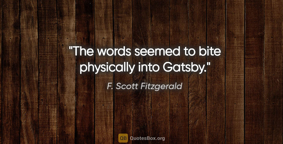 F. Scott Fitzgerald quote: "The words seemed to bite physically into Gatsby."