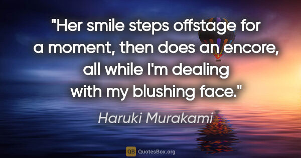Haruki Murakami quote: "Her smile steps offstage for a moment, then does an encore,..."