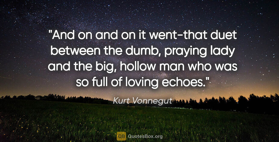 Kurt Vonnegut quote: "And on and on it went-that duet between the dumb, praying lady..."