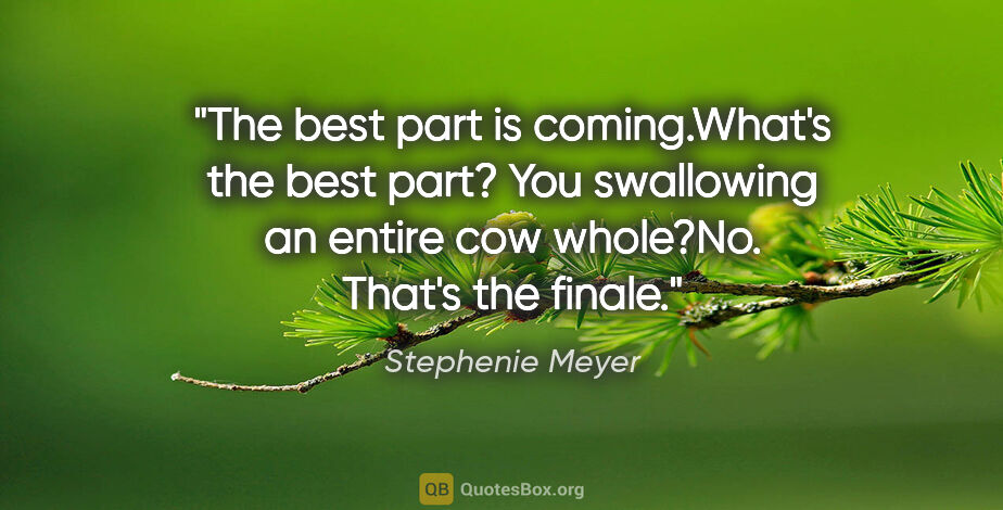 Stephenie Meyer quote: "The best part is coming."What's the best part? You swallowing..."