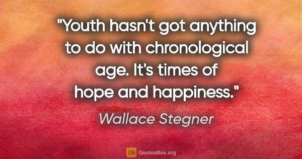 Wallace Stegner quote: "Youth hasn't got anything to do with chronological age. It's..."