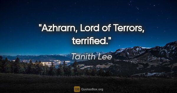 Tanith Lee quote: "Azhrarn, Lord of Terrors, terrified."