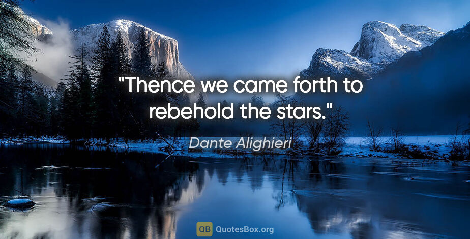 Dante Alighieri quote: "Thence we came forth to rebehold the stars."