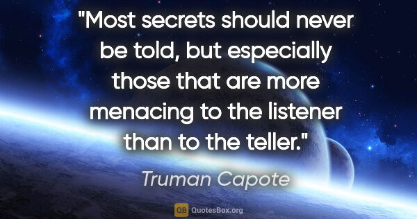 Truman Capote quote: "Most secrets should never be told, but especially those that..."