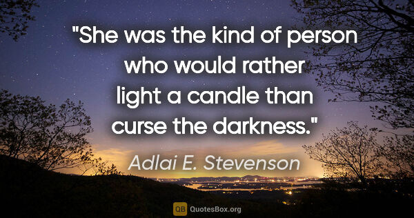Adlai E. Stevenson quote: "She was the kind of person who would rather light a candle..."