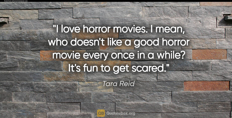 Tara Reid quote: "I love horror movies. I mean, who doesn't like a good horror..."