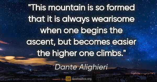 Dante Alighieri quote: "This mountain is so formed that it is always wearisome when..."