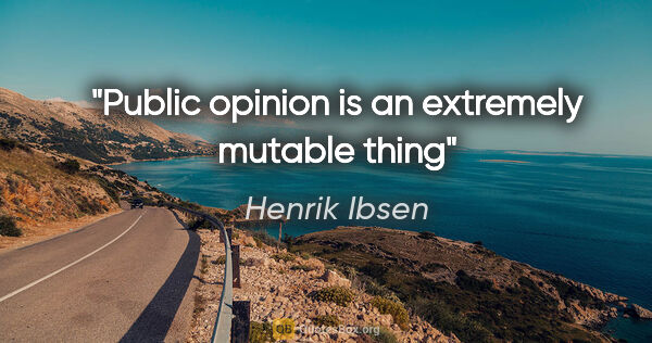 Henrik Ibsen quote: "Public opinion is an extremely mutable thing"