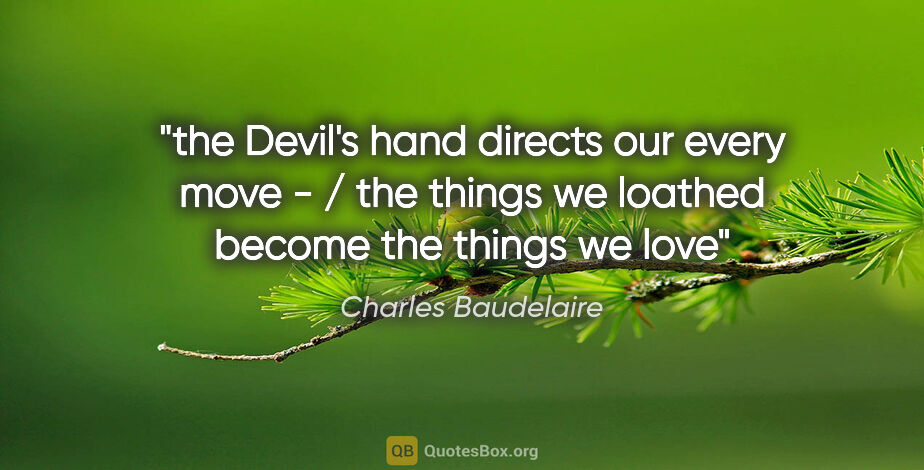 Charles Baudelaire quote: "the Devil's hand directs our every move - / the things we..."