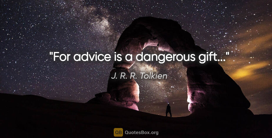 J. R. R. Tolkien quote: "For advice is a dangerous gift..."